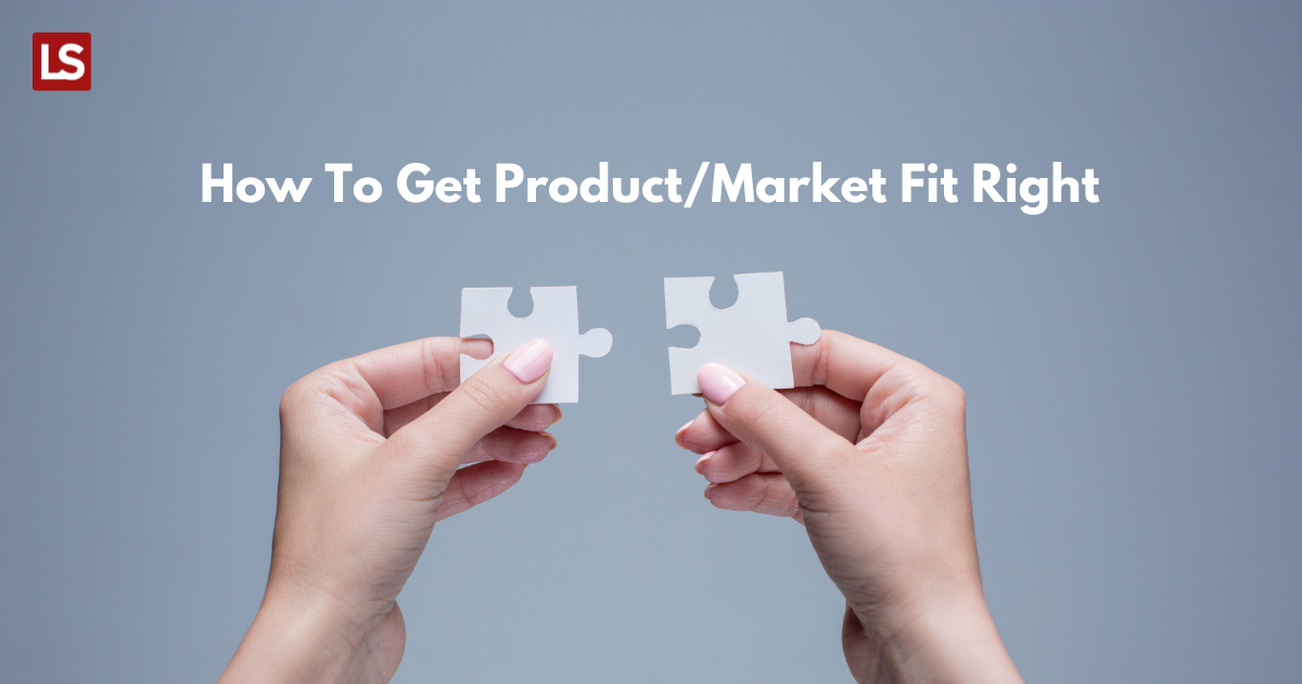 How To Get Product/Market Fit Right