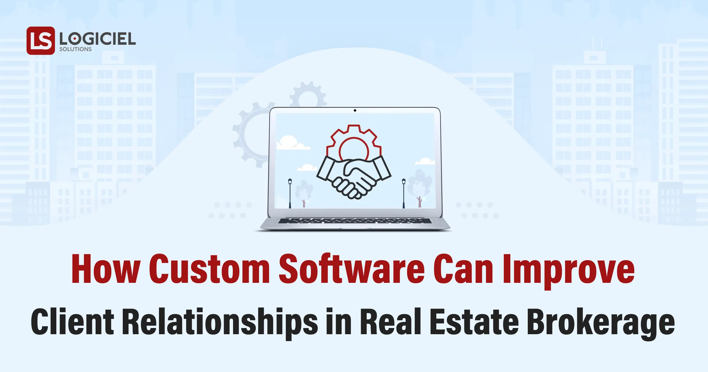 How Custom Software Can Improve Client Relationships in Real Estate Brokerage